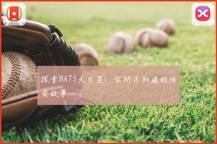 探索BA75大巨星:你所不知道的传奇故事