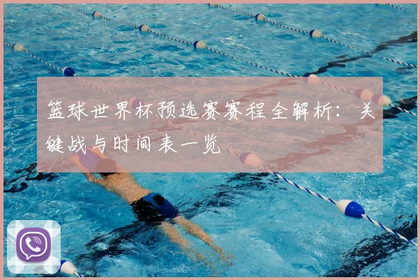 篮球世界杯预选赛赛程全解析:关键战与时间表一览